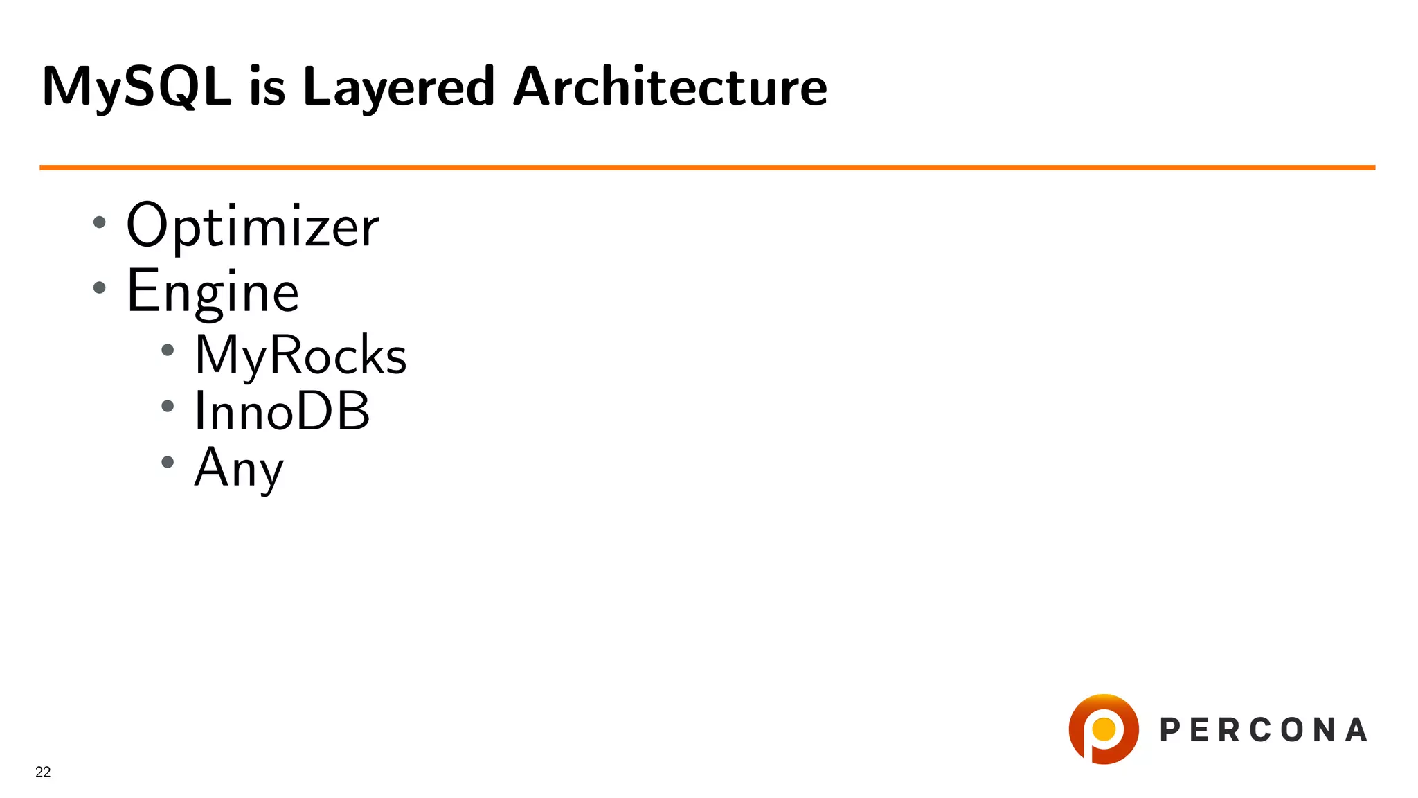• Optimizer
•
Engine
• MyRocks
• InnoDB
•
Any
MySQL is Layered Architecture
22
 