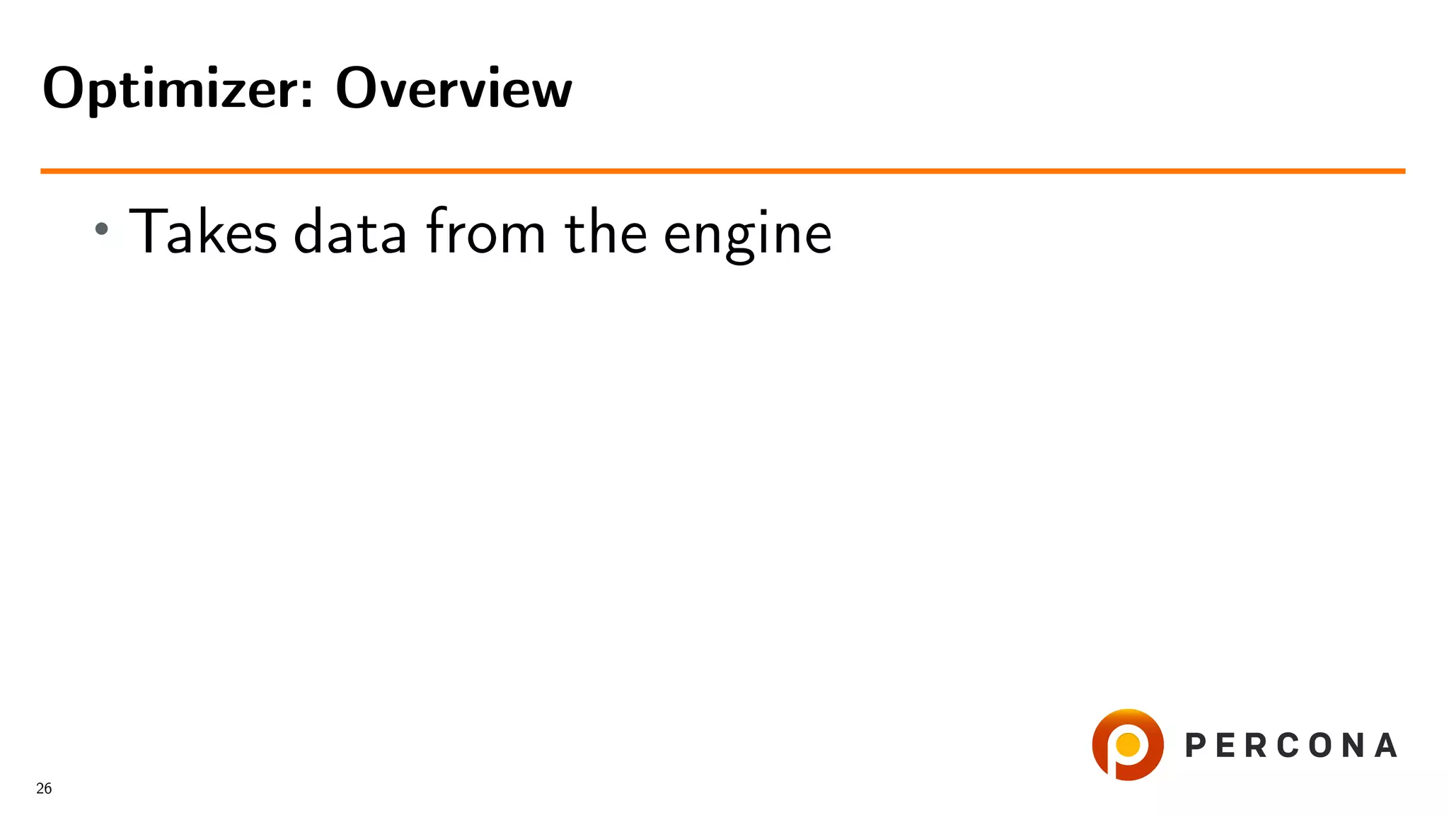 • Takes data from the engine
Optimizer: Overview
26
 