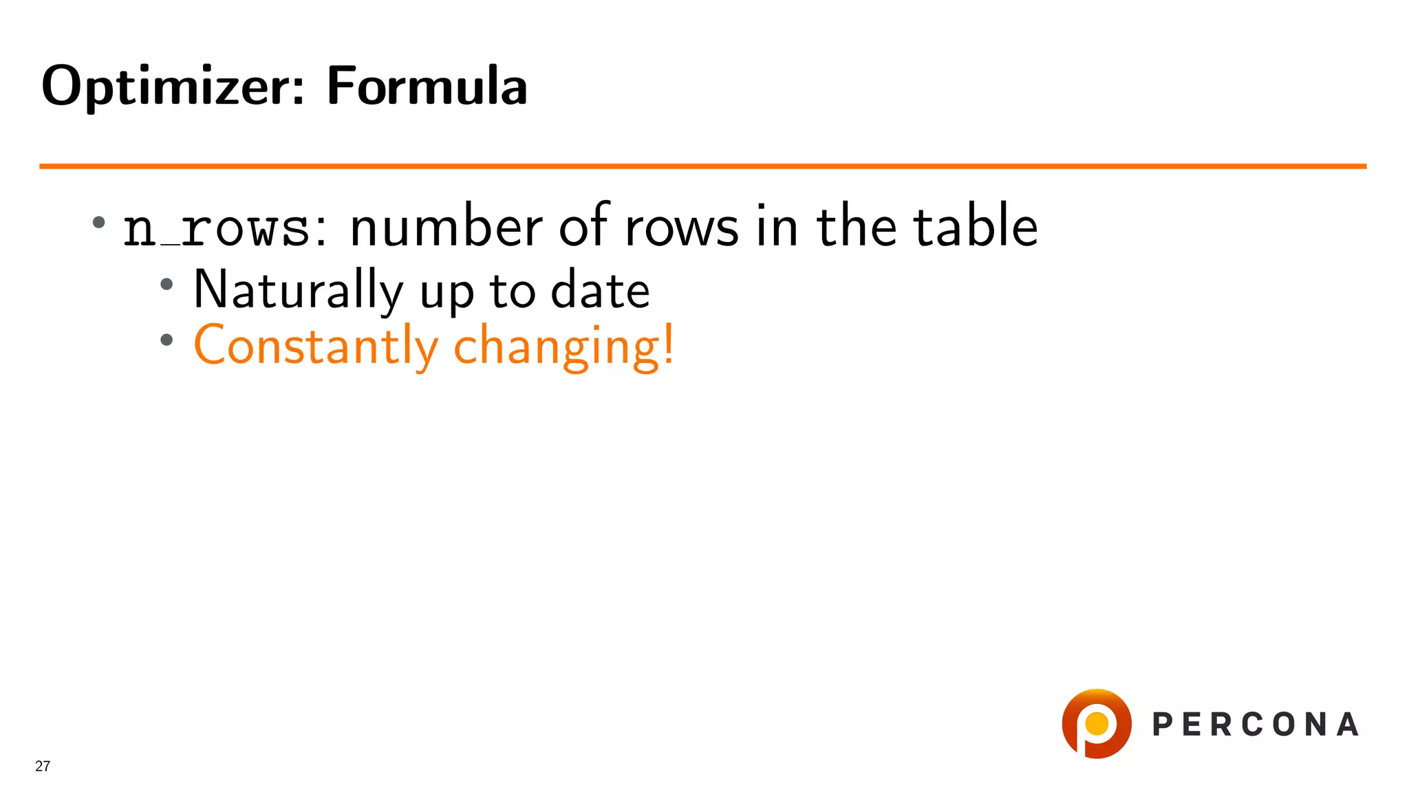 • n rows: number of rows in the table
• Naturally up to date
• Constantly changing!
Optimizer: Formula
27
 
