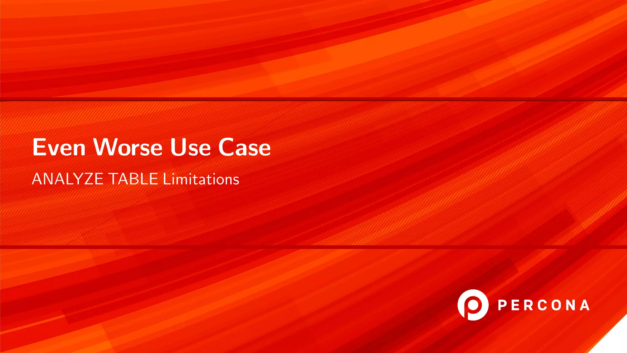 Even Worse Use Case
ANALYZE TABLE Limitations
 