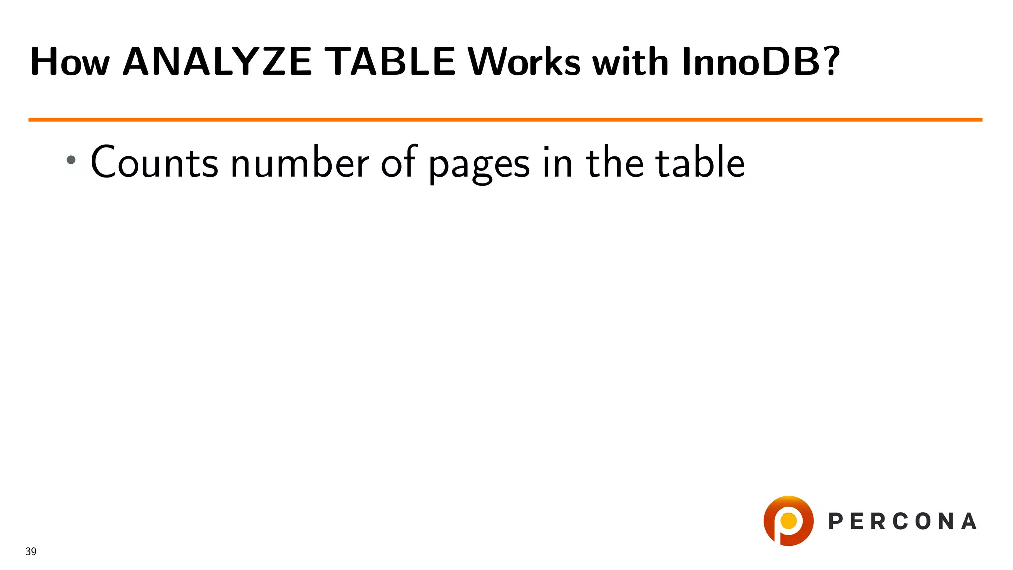 • Counts number of pages in the table
How ANALYZE TABLE Works with InnoDB?
39
 
