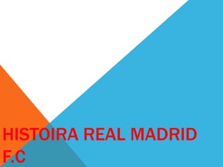 HISTOIRA REAL MADRID
F.C
 