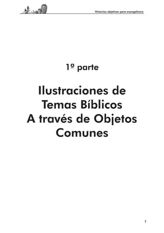 Historias objetivas para evangelismo




      1ª parte

  Ilustraciones de
   Temas Bíblicos
A través de Objetos
      Comunes




                                                    7
 