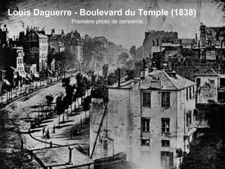 Louis Daguerre - Boulevard du Temple (1838) Première photo de personne.  