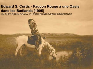 Edward S. Curtis -  Faucon Rouge à une Oasis dans les Badlands   (1905) UN CHEF SIOUX OGALA, VU PAR LES NOUVEAUX IMMIGRANTS 
