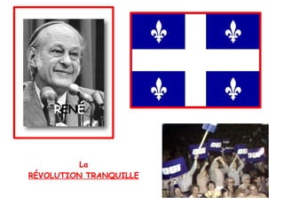 La RÉVOLUTION TRANQUILLE R EN É 