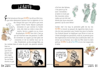 la baffe

ç

a fait plusieurs fois que ma mère me dit qu’elle trouve que mes vêtements sentent fort la cigarette. Je lui
dis chaque fois que c’est parce que mon
copain Victor fume depuis quelques
semaines et que comme la fumée
vole, elle vient se coller à mes vêtements. Qu’on a appris ça au cours
de physique. Ma mère me croit. C’est ça
qui est marrant avec les parents. Il sufﬁt
de s’inventer un copain qui fait plein de
conneries et de lui mettre tout sur le
dos. Finalement, ça les arrange bien, ça
les caresse dans le sens du poil. Les parents aiment
bien se
persuader
que leurs
Il croit que je
le crois... et moi
gosses sont
j’arrive pas à lui
des anges
dire que ses fréquentations me font
parce qu’ils
peur.
les ont bien
élevés et que,

20

LA BAFFE

s’ils font des bêtises,
c’est parce qu’ils
sont « entraînés »
(j’adore ce mot) par
des mauvais camarades qui ont été mal
élevés par leurs mauvais
parents. Qu’ils sont bêtes !
Ouille ! Aïe ! J’ai reçu la première giﬂe de ma vie.
Ma mère a trouvé un paquet de cigarettes dans la poche de mon pantalon que j’avais mis pour la lessive.
J’ai d’abord pensé lui expliquer que Victor et moi on
s’était échangé nos pantalons, mais là, je partais pour
des explications encore bien plus scabreuses. Bref, j’ai
avoué que je fumais. Ça a été ma fête avant la date
prévue. Ma mère l’a dit à Mon père et on s’est engueulés
à table.

Il me prend pour
une conne et ça,
ça me met hors
de moi.

LA BAFFE

21

 