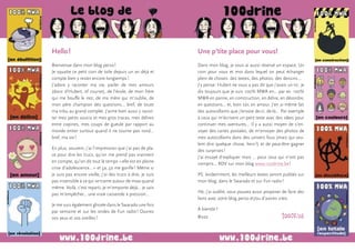 Hello !

Une p’tite place pour vous!

Bienvenue dans mon blog perso !
Je squatte ce petit coin de toile depuis un an déjà et
compte bien y rester encore longtemps !
J’adore y raconter ma vie, parler de mes amours
(donc d’Hubert, of course), de l’école, de mon frère
qui me bouffe le nez, de ma mère qui m’oublie, de
mon père champion des questions... bref, de toute
ma tribu au grand complet. J’aime bien aussi y raconter mes petits soucis et mes gros tracas, mes délires
entre copines, mes coups de gueule par rapport au
monde entier surtout quand il ne tourne pas rond...
bref, ma vie !

Dans mon blog, je vous ai aussi réservé un espace. Un
coin pour vous et moi dans lequel on peut échanger
plein de choses : des textes, des photos, des dessins...
J’y pense : Hubert ne vous a pas dit que j’avais un tic : je
dis toujours que je suis 100% MWA en... par ex : 100%
MWA en panne, en construction, en délire, en désordre,
en questions... et, bien sûr, en amour. J’en ai même fait
des autocollants que j’envoie de-ci, de-là... Par exemple
à ceux qui m’écrivent un petit texte avec des idées pour
continuer mes aventures... Il y a aussi moyen de s’envoyer des cartes postales, de m’envoyer des photos de
mes autocollants dans des univers fous (mais qui veulent dire quelque chose, hein !) et de peut-être gagner
des surprises !
J’ai essayé d’expliquer mais ... pour ceux qui n’ont pas
compris... RDV sur mon blog www.100drine.be !

En plus, souvent, j’ai l’impression que j’ai pas de place pour dire les trucs, qu’on me prend pas vraiment
en compte, qu’on dit tout le temps « elle est en pleine
crise d’adolescence... » et ça, ça me gonﬂe ! Même si
je suis pas encore vieille, j’ai des trucs à dire, je suis
pas insensible à ce qui se trame autour de mwa quand
même. Voilà, c’est reparti, je m’emporte déjà... je sais
pas m’empêcher... une vraie casserole à pression...
Je me suis également glissée dans le Swarado une fois
par semaine et sur les ondes de Fun radio ! Ouvrez
vos yeux et vos oreilles !

PS : évidemment, les meilleurs textes seront publiés sur
mon blog, dans le Swarado et sur Fun radio !
Hé, j’ai oublié, vous pouvez aussi proposer de faire des
liens avec votre blog perso et/ou d’autres sites.
A bientôt ?
Bizzz

100drine

63

 