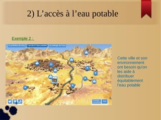2) L’accès à l’eau potable
Exemple 2 :
Cette ville et son
environnement
ont besoin qu'on
les aide à
distribuer
équitablement
l’eau potable
 