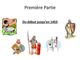 Première Partie Du  début  jusqu’en 1453 