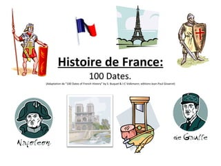 Histoire de France: 100 Dates.   (Adaptation de “100 Dates of French History” by S. Buquet & J-C Volkmann; editions Jean-Paul Gisserot) 