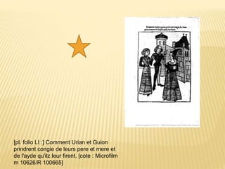 [pl. folio LI :] Comment Urian et Guion
prindrent congie de leurs pere et mere et
de l'ayde qu'ilz leur firent. [cote : Microfilm
m 10626/R 100665]
 