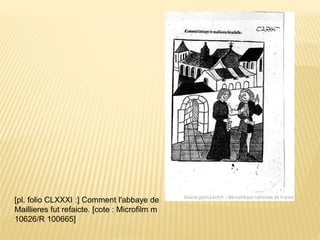 [pl. folio CLXXXI :] Comment l'abbaye de
Maillieres fut refaicte. [cote : Microfilm m
10626/R 100665]
 