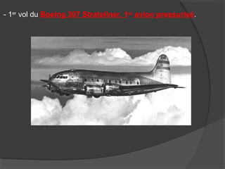 - 1er
vol du Boeing 307 Stratoliner, 1er
avion pressurisé.
 