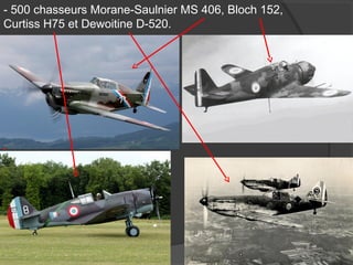 - 500 chasseurs Morane-Saulnier MS 406, Bloch 152,
Curtiss H75 et Dewoitine D-520.
 
