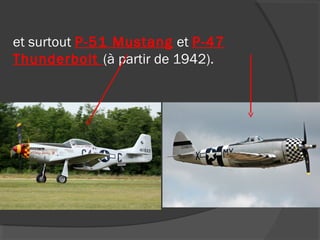 et surtout P-51 Mustang et P-47
Thunderbolt (à partir de 1942).
 