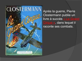 Après la guerre, Pierre
Clostermann publie un
livre à succès « Le Grand
Cirque », dans lequel il
raconte ses combats.
 