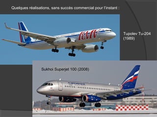 Quelques réalisations, sans succès commercial pour l’instant :
Tupolev Tu-204
(1989)
Sukhoi Superjet 100 (2008)
 