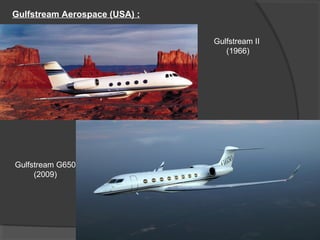 Gulfstream Aerospace (USA) :
Gulfstream II
(1966)
Gulfstream G650
(2009)
 