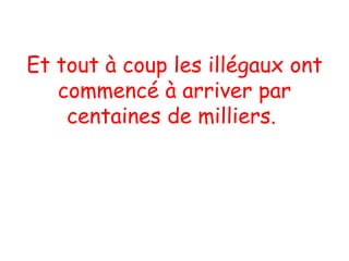 Et tout à coup les illégaux ont commencé à arriver par centaines de milliers.  