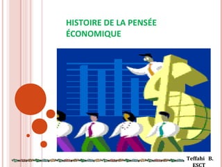 HISTOIRE DE LA PENSÉE
ÉCONOMIQUE

Teffahi B.
ESCT

 