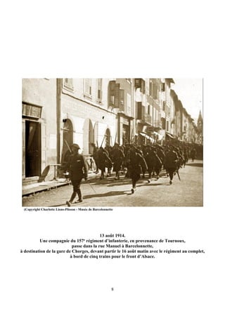 8
13 août 1914.
Une compagnie du 157e régiment d’infanterie, en provenance de Tournoux,
passe dans la rue Manuel à Barcelo...