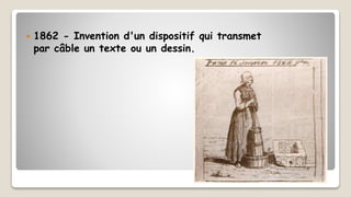  1862 - Invention d'un dispositif qui transmet
par câble un texte ou un dessin.
 