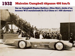 1932

Malcolm Campbell dépasse 400 km/h
Sur sa Campbell-Napier-Railton « Blue Bird » dotée d'un
énorme W12 suralimenté de 23,9 litres et 1 450 chevaux !

 