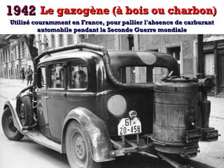 11994422 
UUttiilliisséé ccoouurraammmmeenntt eenn FFrraannccee,, ppoouurr ppaalllliieerr ll''aabbsseennccee ddee ccaarrbbuurraanntt 
LLee ggaazzooggèènnee ((àà bbooiiss oouu cchhaarrbboonn) 
aauuttoommoobbiillee ppeennddaanntt llaa SSeeccoonnddee GGuueerrrree mmoonnddiiaallee 
 
