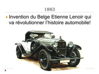 1883
Invention du Belge Etienne Lenoir qui
va révolutionner l’histoire automobile!