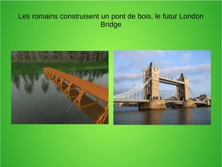 Les romains construisent un pont de bois, le futur London
Bridge
 