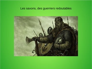 Les saxons, des guerriers redoutables
 