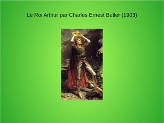 Le Roi Arthur par Charles Ernest Butler (1903)
 