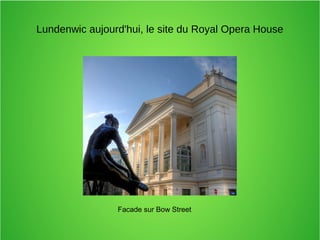 Lundenwic aujourd'hui, le site du Royal Opera House
Facade sur Bow Street
 