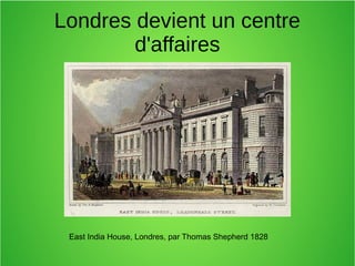 Londres devient un centre
d'affaires
East India House, Londres, par Thomas Shepherd 1828
 