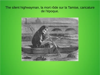 The silent highwayman, la mort rôde sur la Tamise, caricature
de l'époque.
 