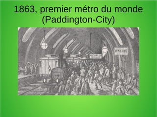 1863, premier métro du monde
(Paddington-City)
 