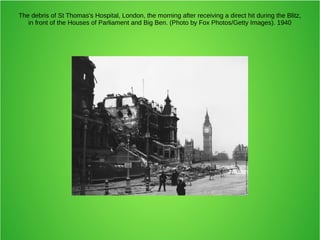 The debris of St Thomas's Hospital, London, the morning after receiving a direct hit during the Blitz,
in front of the Houses of Parliament and Big Ben. (Photo by Fox Photos/Getty Images). 1940
 