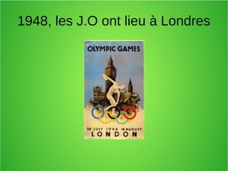 1948, les J.O ont lieu à Londres
 