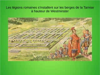 Les légions romaines s'installent sur les berges de la Tamise
à hauteur de Westminster
 