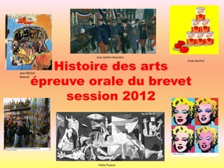 Jean Galtier-Boissière


          Histoire des arts
                                         Andy Warhol




       épreuve orale du brevet
Jean-Michel
Baquiat




            session 2012




                 Pablo Picasso
 