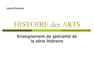HISTOIRE des ARTS Enseignement de spécialité de la série littéraire Lycée d’Arsonval 