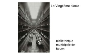 Le Vingtième siècle 
Bibliothèque 
municipale de 
Rouen 
 