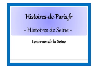 HistoiresHistoires--dede--Paris.frParis.fr
Lescruesde la Seine
- Histoires de Seine -
 