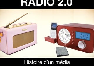 RADIO 2.0




Histoire d’un média
 