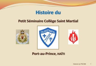 Histoire du
Petit Séminaire Collège Saint Martial
1Histoire du PSCSM
Port-au-Prince, HAÏTI
 