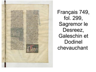 Français 749, fol. 299, Sagremor le Desreez, Galeschin et Dodinel chevauchant  