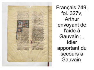 Français 749, fol. 327v, Arthur envoyant de l'aide à Gauvain ; , Idier apportant du secours à Gauvain  