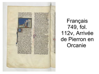Français 749, fol. 112v, Arrivée de Pierron en Orcanie  