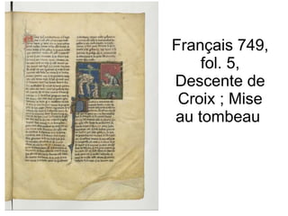 Français 749, fol. 5, Descente de Croix ; Mise au tombeau  